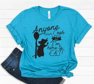 Anyone Can Cook But I am Here to Eat T Shirt - Disney Food Lover T Shirt - Epcot Food and Wine Festival